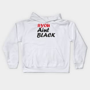 You Aint Black Kids Hoodie